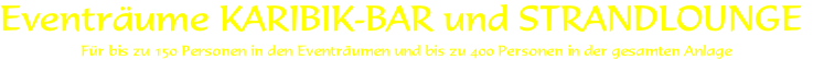 Eventräume KARIBIK-BAR und STRANDLOUNGE  Für bis zu 150 Personen in den Eventräumen und bis zu 400 Personen in der gesamten Anlage