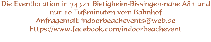 Die Eventlocation in 74321 Bietigheim-Bissingen-nahe A81 und  nur 10 Fußminuten vom Bahnhof  Anfragemail: indoorbeachevents@web.de https://www.facebook.com/indoorbeachevent